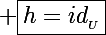 \Large \boxed{h=id_{_U}}