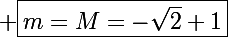 \Large \boxed{m=M=-\sqrt2+1}