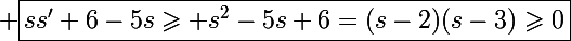 \Large \boxed{ss'+6-5s\geqslant s^2-5s+6=(s-2)(s-3)\geqslant0}