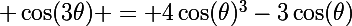 \Large \cos(3\theta) = 4\cos(\theta)^3-3\cos(\theta)