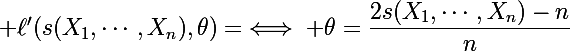 \Large \ell'(s(X_1,\cdots,X_n),\theta)=\iff \theta=\dfrac{2s(X_1,\cdots,X_n)-n}{n}