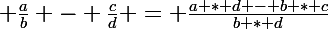 \Large \frac{a}{b} - \frac{c}{d} = \frac{a * d - b * c}{b * d}