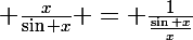 \Large \frac{x}{\sin x} = \frac{1}{\frac{\sin x}{x}}
