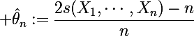 \Large \hat\theta_n:=\dfrac{2s(X_1,\cdots,X_n)-n}{n}