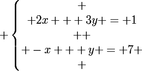 \Large \left\{\begin{matrix}
 \\ 2x + 3y = 1\\ 
 \\ -x + y = 7
 \\ \end{matrix}\right.