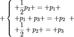 \Large \left\lbrace\begin{array}l \dfrac{1}{2}p_2 = p_1 \\ p_1+p_3 = p_2\\ \dfrac{1}{2} p_2 = p_3\end{array}\right. 