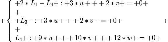 \Large \left\lbrace\begin{array}l 2*L_1-L_4 : 3*u + 2*v = 0 \\ \\ L_3 : 3*u + 2*v = 0 \\ \\L_4 : 9*u + 10*v + 12*w = 0 \end{array} 