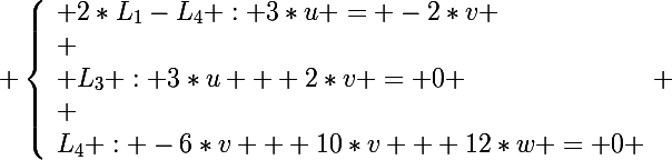 \Large \left\lbrace\begin{array}l 2*L_1-L_4 : 3*u = -2*v \\ \\ L_3 : 3*u + 2*v = 0 \\ \\L_4 : -6*v + 10*v + 12*w = 0 \end{array} 
