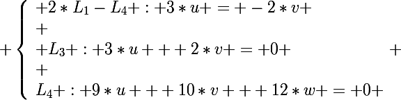 \Large \left\lbrace\begin{array}l 2*L_1-L_4 : 3*u = -2*v \\ \\ L_3 : 3*u + 2*v = 0 \\ \\L_4 : 9*u + 10*v + 12*w = 0 \end{array} 