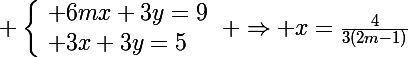 \Large \left\lbrace\begin{array}l 6mx+3y=9\\ 3x+3y=5\end{array}\right \Rightarrow x=\frac{4}{3(2m-1)}