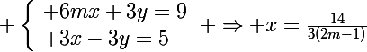 \Large \left\lbrace\begin{array}l 6mx+3y=9\\ 3x-3y=5\end{array}\right \Rightarrow x=\frac{14}{3(2m-1)}