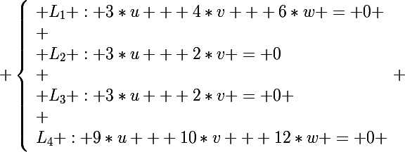 \Large \left\lbrace\begin{array}l L_1 : 3*u + 4*v + 6*w = 0 \\ \\ L_2 : 3*u + 2*v = 0\\ \\ L_3 : 3*u + 2*v = 0 \\ \\L_4 : 9*u + 10*v + 12*w = 0 \end{array} 