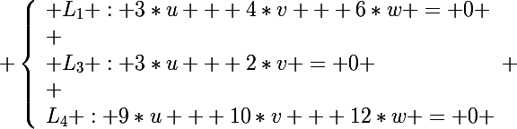 \Large \left\lbrace\begin{array}l L_1 : 3*u + 4*v + 6*w = 0 \\ \\ L_3 : 3*u + 2*v = 0 \\ \\L_4 : 9*u + 10*v + 12*w = 0 \end{array} 