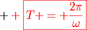 \Large \red \boxed{T = \frac{2\pi}{\omega}}