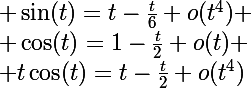 \Large \sin(t)=t-\frac{t}6+o(t^4)
 \\ \cos(t)=1-\frac{t}2+o(t)
 \\ t\cos(t)=t-\frac{t}2+o(t^4)