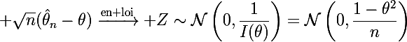 \Large \sqrt{n}(\hat\theta_n-\theta)\xrightarrow{\text{en loi}} Z\sim\mathcal{N}\left(0,\dfrac{1}{I(\theta)}\right)=\mathcal{N}\left(0,\dfrac{1-\theta^2}{n}\right)