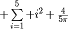 \Large \sum_{i=1}^5 i^2+\frac{4}{5\pi}