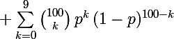 \Large \sum_{k=0}^9\binom{100}{k}\,p^k\,(1-p)^{100-k}