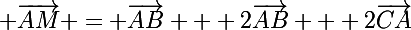 \Large \vec{AM} = \vec{AB} + 2\vec{AB} + 2\vec{CA}