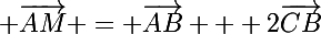 \Large \vec{AM} = \vec{AB} + 2\vec{CB}