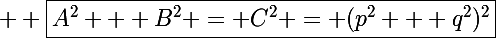 \Large  \boxed{A^2 + B^2 = C^2 = (p^2 + q^2)^2}