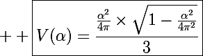 \Large  \boxed{V(\alpha)=\frac{\frac{\alpha^2}{4\pi}\times\sqrt{1-\frac{\alpha^2}{4\pi^2}}}{3}}