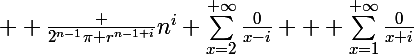 \Large  \frac {2^{n-1}\pi r^{n-1+i}}{n^i}+\sum_{x=2}^{+\infty}\frac0{x-i} + \sum_{x=1}^{+\infty}\frac0{x+i}