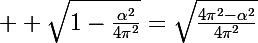 \Large  \sqrt{1-\frac{\alpha^2}{4\pi^2}}=\sqrt{\frac{4\pi^2-\alpha^2}{4\pi^2}}