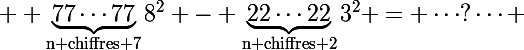 \Large  \underbrace{77\cdots77}_{\text{n chiffres 7}}8^2 - \underbrace{22\cdots22}_{\text{n chiffres 2}}3^2 = \cdots?\cdots 