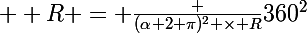 \Large  R = \frac {(\alpha 2 \pi)^2 \times R}{360^2}