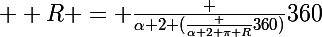 \Large  R = \frac {\alpha 2 (\frac {\alpha 2 \pi R}{360})}{360}