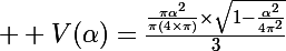 \Large  V(\alpha)=\frac{\frac{\pi\alpha^2}{\pi(4\times\pi)}\times\sqrt{1-\frac{\alpha^2}{4\pi^2}}}{3}