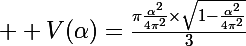 \Large  V(\alpha)=\frac{\pi\frac{\alpha^2}{4\pi^2}\times\sqrt{1-\frac{\alpha^2}{4\pi^2}}}{3}