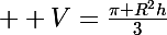 \Large  V=\frac{\pi R^2h}{3}