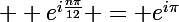 \Large  e^{i\frac{n\pi}{12}} = e^{i\pi}