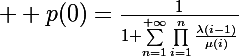 \Large  p(0)=\frac{1}{1+\sum\limits_{n=1}^{+\infty}\prod\limits_{i=1}^n\frac{\lambda(i-1)}{\mu(i)}}