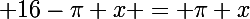 \Large 16-\pi x = \pi x