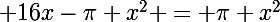 \Large 16x-\pi x^2 = \pi x^2