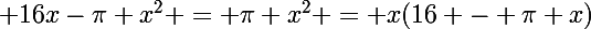 \Large 16x-\pi x^2 = \pi x^2 = x(16 - \pi x)