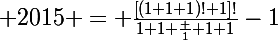 \Large 2015 = \frac{\left[(1+1+1)!+1\right]!}{1+1+\frac 1 {1+1}}-1