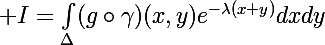 \Large I=\int_\Delta(g\circ\gamma)(x,y)e^{-\lambda(x+y)}dxdy