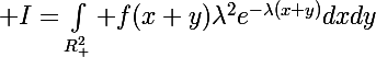 \Large I=\int_{R^2_+} f(x+y)\lambda^2e^{-\lambda(x+y)}dxdy
