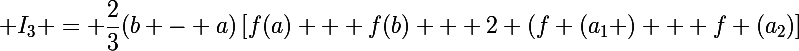 \Large I_3 = \dfrac{2}{3}(b - a)\left[f(a) + f(b) + 2 \left(f \left(a_1 \right) + f \left(a_2\right)\right]