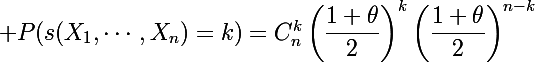 \Large P(s(X_1,\cdots,X_n)=k)=C_n^k\left(\dfrac{1+\theta}{2}\right)^k\left(\dfrac{1+\theta}{2}\right)^{n-k}