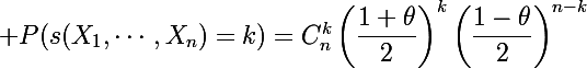 \Large P(s(X_1,\cdots,X_n)=k)=C_n^k\left(\dfrac{1+\theta}{2}\right)^k\left(\dfrac{1-\theta}{2}\right)^{n-k}