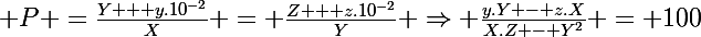 \Large P =\frac{Y + y.10^{-2}}{X} = \frac{Z + z.10^{-2}}{Y} \Rightarrow \frac{y.Y - z.X}{X.Z - Y^2} = 100