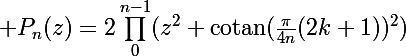 \Large P_n(z)=2\prod\limits_0^{n-1}(z^2+\text{cotan}(\frac{\pi}{4n}(2k+1))^2)
