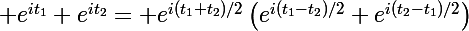 \Large e^{it_1}+e^{it_2}= e^{i(t_1+t_2)/2}\left(e^{i(t_1-t_2)/2}+e^{i(t_2-t_1)/2}\right)\;.