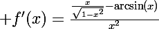 \Large f'(x)=\frac{\frac{x}{\sqrt{1-x^2}}-\arcsin(x)}{x^2}