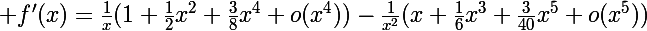 \Large f'(x)=\frac1x(1+\frac12x^2+\frac38x^4+o(x^4))-\frac1{x^2}(x+\frac16x^3+\frac3{40}x^5+o(x^5))